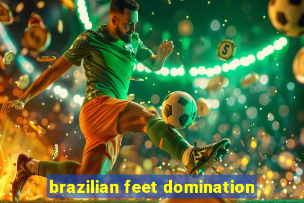 brazilian feet domination